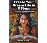 Create Your Dream Life in 8 Steps: A Step by Step Guide and Workbook to Manifest Your Dreams