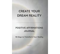 CREATE YOUR DREAM REALITY: Positive Affirmations Journal · 90 Days to Transform Your Reality