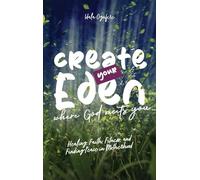 Create Your Eden: Where God Meets You: Healing, Faith, Fitness, and Finding Peace in Motherhood