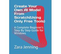 Create Your Own AI Model From Scratch(Using Only Free Tools): A Complete Beginner's Step By Step Guide for Windows
