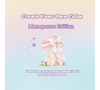 Create Your Own Calm MENOPAUSE Edition: Color Your Way to Peace During Life’s Hot Mess Moments