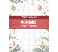 Create Your Own Christmas Crochet Pattern: Holiday Project Blueprint for Winter-Inspired Stitch Concepts, Planning Decorative Elements, Building ... Ideas for Custom Festive Crochet Design