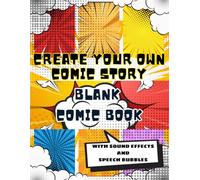Create Your Own Comic Story Blank Comic Book With Sound Fx and Speech Bubbles: 100 Pages Large 8.5" × 11" Comic NoteBook Journal With Different Templates
