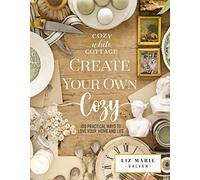 Create Your Own Cozy: 100 Practical Ways to Love Your Home and Life (Cozy White Cottage)