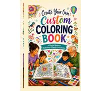 Create Your Own Custom Coloring Book: A Playful Guide to Mindfulness and Family Fun Activities