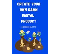 CREATE YOUR OWN DAMN DIGITAL PRODUCT: Turn your creativity into a paycheck
