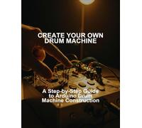 Create Your Own Drum Machine: A Step-By-Step Guide To Arduino Drum Machine Construction