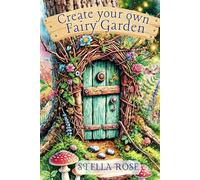 Create Your Own Fairy Garden: Great gift for kids who love crafts. Hours of entertainment and imaginative play (Enchanting Creative)