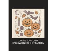 Create Your Own Halloween Crochet Pattern: Planner for Drafting Spooky-Themed Motifs, Decorative Accents, Shape Variations, Colorwork Ideas, ... for Original Autumn and Festive Creations