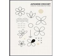 Create Your Own Japanese Crochet Pattern: Structure Intricate Stitch Diagrams, Delicate Motifs, Balanced Layouts, Symbol-Based Charts, Thread ... by Traditional Fine-Detail Techniques