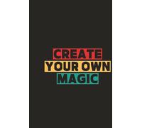 Create Your Own Magic: Unleash creativity, dream boldly, and manifest your magic