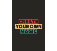 Create Your Own Magic: Unleash creativity, dream boldly, and manifest your magic
