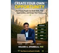 Create Your Own Opportunity: How Young People Can Build Skills, Find Opportunities, and Design Their Future