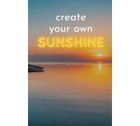 Create Your Own Sunshine: Positive Affirmation Motivational And Inspirational Notebook