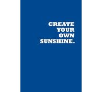 Create Your Own Sunshine: Positive Affirmation, Motivational and Inspirational Notebook