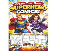 Create Your Own Superhero Comics for Kids Ages 6-12: Design Heroes and Villains, Plan Stories, and Draw Action-Packed Adventures in This Fun Comic Creator Workbook