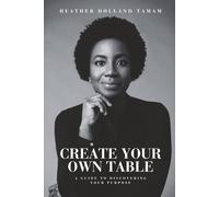 Create Your Own Table: A Guide To Discovering Your Purpose