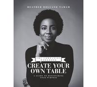 Create Your Own Table a Guide to Discovering Your Purpose: Companion Workbook