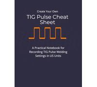 Create Your Own TIG Pulse Cheat Sheet: A Practical Notebook for Recording Your TIG Pulse Welding Settings