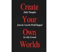 Create Your Own Worlds: Daily Thoughts from the Year the World Stopped