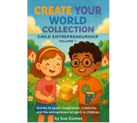 Create Your World Collection - Child Entrepreneurship: Stories to spark imagination, creativity, and the entrepreneurial spirit in children