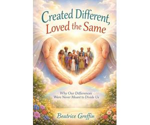 Created Different, Loved the Same: Why Our Differences Were Never Meant to Divide Us