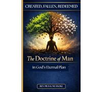 CREATED, FALLEN, REDEEMED The Doctrine of Man in God’s Eternal Plan: SYSTEMATIC THEOLOGY FOR LAYMEN, COMMON PERSONS