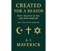 Created for a Reason?: Why I believe in the GOD who made me, Only for Truth Seekers