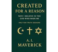 Created for a Reason?: Why I believe in the GOD who made me, Only for Truth Seekers