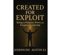 Created For Exploit: Rising to Purpose, Power, and Kingdom Leadership