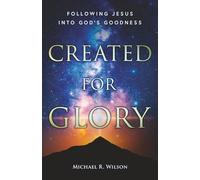 Created For Glory: Following Jesus Into God's Goodness