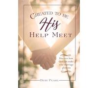 Created To Be His Help Meet: 10th Anniversary Edition: Discover how God can make your marriage glorious