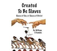 Created To Be Slaves: Slaves of Sin or Slaves of Christ