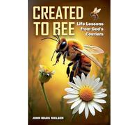Created to Bee: Life Lessons from God's Couriers - Christian Devotional Insights on God's Creation, Biblical Life Lessons, and Spiritual Growth Through Nature's Teachers (Echoes of Creation)