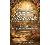 Created to Flourish: Cultivating a Life of Beauty, Gratitude and Abundance