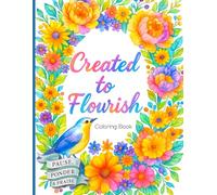 Created to Flourish: Relaxing and Uplifting Christian Coloring Book | PAUSE, PONDER & PRAISE | Beautiful Floral Pages | Reminders of God's Promises and Truth