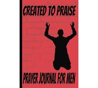 Created To Praise Prayer Journal For Men: Blank Prayer and Sermon Logbook| Document Your Spiritual Journey | Record Your Conversations with Your Creator Daily Diary