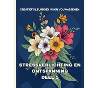 CREATIEF KLEURBOEK VOOR VOLWASSENEN STRESSVERLICHTING EN ONTSPANNING - DEEL 1: Grote en eenvoudige motieven met bloemen, dieren, natuurlandschappen, ... abstracte patronen voor rust en mindfulness
