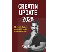 Creatin Update 2025: 36 neue Studien entschlüsselt. Bewährte Creatin-Strategien für Kraft, Ausdauer und mentale Leistung. (PowerFacts24 - Die Creatin-Serie)