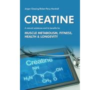 CREATINE: A NATURAL SUBSTANCE AND ITS BENEFITS FOR MUSCLE METABOLISM, FITNESS, HEALTH & LONGEVITY
