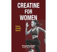 Creatine for Women: Energy. Strength. Balance (PowerFacts24 Creatine Series)
