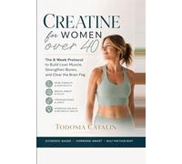 Creatine for Women Over 40: The 8-Week Protocol to Build Lean Muscle, Strengthen Bones, and Clear the Brain Fog - Without Bloating or Bulking Up