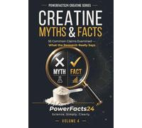 Creatine: Myths & Facts: 55 Common Claims Examined - What the Research Really Says (PowerFacts24 Creatine Series)