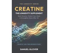 CREATINE - THE LONGEVITY SUPPLEMENT: Build Muscle, Protect Your Brain & Strengthen Bone After 40 (The Longevity Molecule)