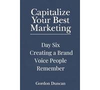 Creating a Brand Voice People Can Remember: 6 (Capitalize Your Best Marketing)