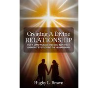 Creating A Divine Relationship: For a Man, Woman, and God in Perfect Harmony by Studying the Human Brain