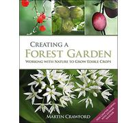 Creating a Forest Garden: Working with Nature to Grow Edible Crops