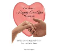 Creating A Happily Ever After Marriage: Making Your Relationship Dreams Come True