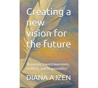 Creating a new vision for the future: “A Journey Toward Awareness, Freedom, and Responsibility” ("Stories We Choose: Possibility, Accountability, and the Power to Create")