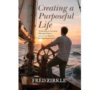 Creating a Purposeful Life: Awakening to Freedom Through Values, Emotional Mastery, and Spiritual Clarity